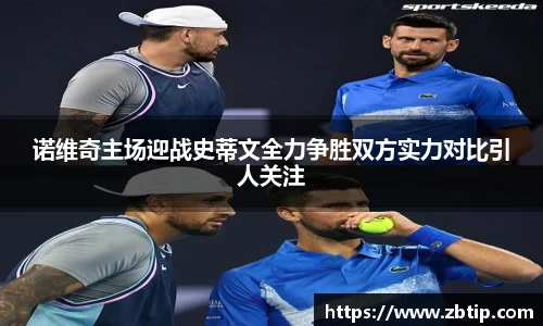 诺维奇主场迎战史蒂文全力争胜双方实力对比引人关注